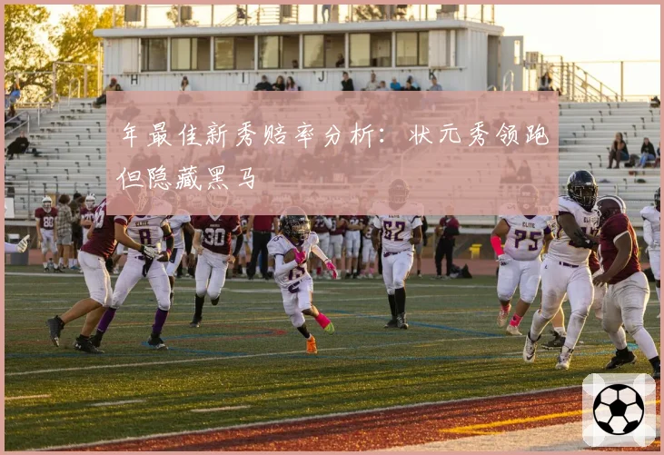 年最佳新秀赔率分析：状元秀领跑但隐藏黑马